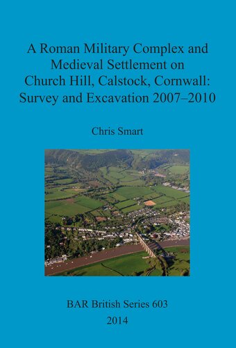 A Roman Military Complex and Medieval Settlement on Church Hill, Calstock, Cornwall: Survey and Excavation 2007 – 2010
