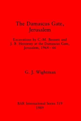 The Damascus Gate, Jerusalem: Excavations by C. -M. Bennett and J.B. Hennessy at the Damascus Gate, Jerusalem, 1964-66
