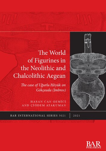 The World of Figurines in the Neolithic and Chalcolithic Aegean: The case of Uğurlu Höyük on Gökçeada (Imbros)