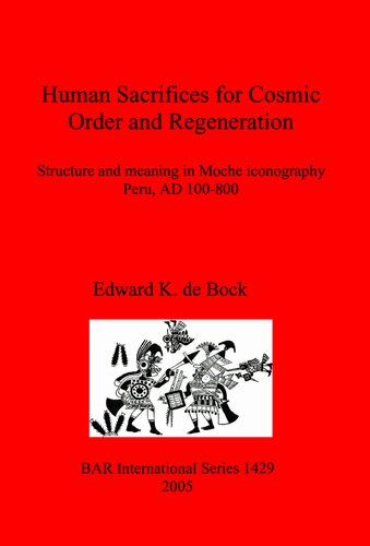 Human Sacrifices for Cosmic Order and Regeneration: Structure and meaning in Moche iconography. Peru, AD 100-800