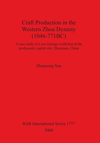 Craft Production in the Western Zhou Dynasty (1046-771BC): A case study of a jue-earrings workshop at the predynastic capital site, Zhouyuan, China