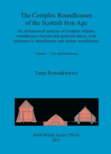 The Complex Roundhouses of the Scottish Iron Age: An architectural analysis of complex Atlantic roundhouses (brochs and galleried duns), with reference to wheelhouses and timber roundhouses. Volume I – Text and Illustrations. Volume II – Catalogue