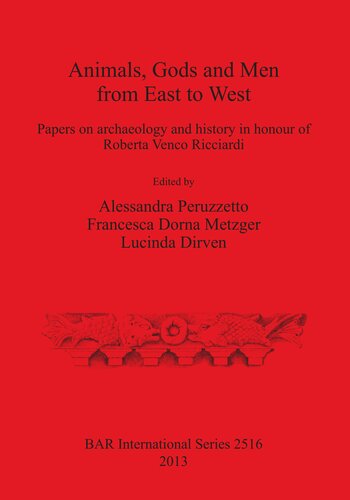 Animals, Gods and Men from East to West: Papers on archaeology and history in honour of Roberta Venco Ricciardi