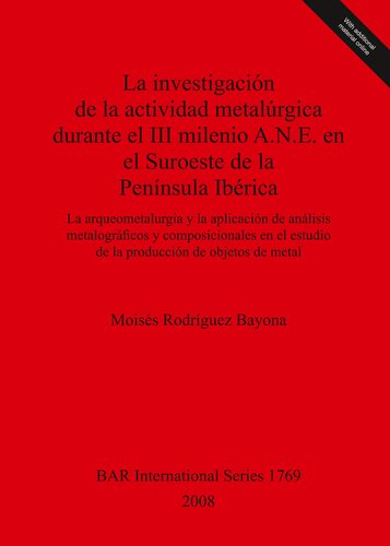 La investigación de la actividad metalúrgica durante el III milenio A.N.E. en el Suroeste de la Península Ibérica: La arqueometalurgia y la aplicación de análisis metalográficos y composicionales en el estudio de la producción de objetos de metal