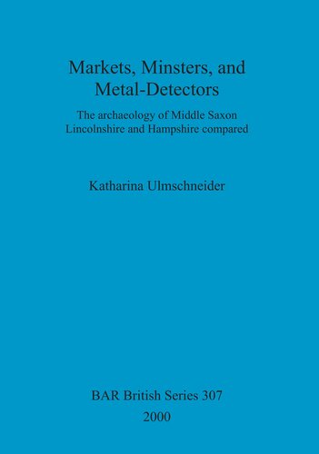 Markets, Minsters, and Metal-Detectors: The archaeology of Middle Saxon Lincolnshire and Hampshire compared