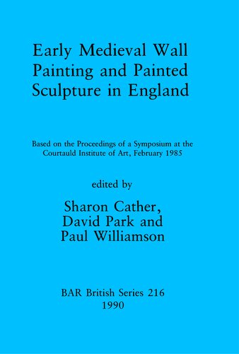 Early Medieval Wall Painting and Painted Sculpture in England: Based on the Proceedings of a Symposium at the Courtauld Institute of Art, February 1985