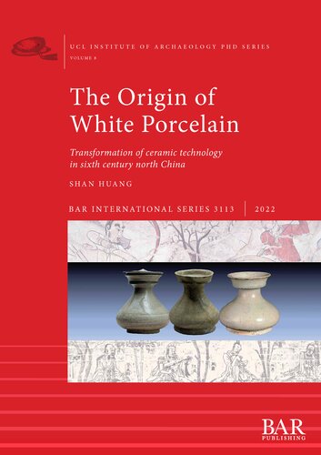 The Origin of White Porcelain, The: Transformation of ceramic technology in sixth century north China