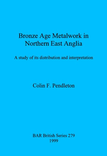 Bronze Age Metalwork in Northern East Anglia: A study of its distribution and interpretation