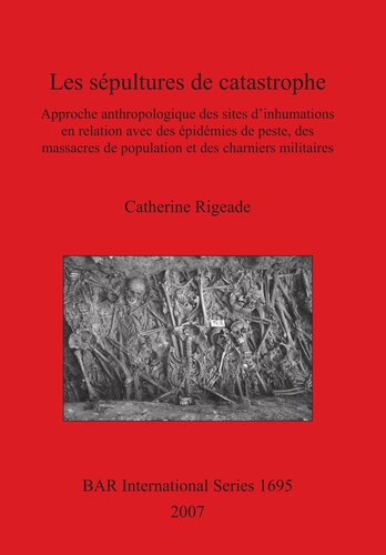 Les sépultures de catastrophe: Approche anthropologique des sites d'inhumations en relation avec des épidémies de peste, des massacres de population et des charniers militaires