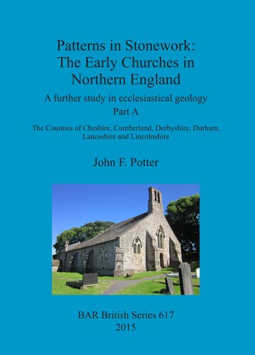 Patterns in Stonework: The Early Churches in Northern England: A further study in ecclesiastical geology Part A: The Counties of Cheshire, Cumberland, Derbyshire, Durham, Lancashire and Lincolnshire