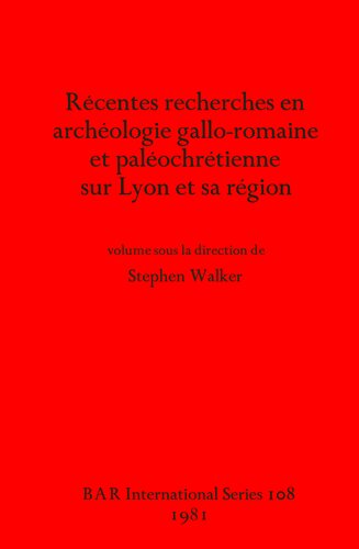 Récentes recherches en archéologie gallo-romaine et paléochrétienne sur Lyon et sa région (108) (British Archaeological Reports International Series)
