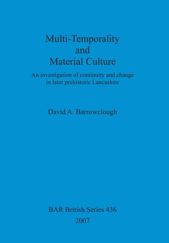 Multi-Temporality and Material Culture: An investigation of continuity and change in later prehistoric Lancashire