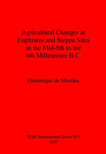 Agricultural Changes at Euphrates and Steppe Sites in the Mid-8th to the 6th Millennium B.C.
