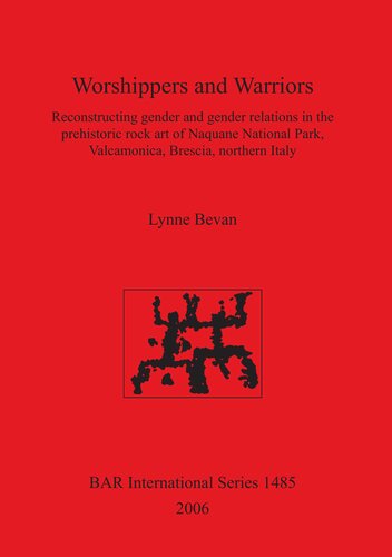 Worshippers and Warriors: Reconstructing gender and gender relations in the prehistoric rock art of Naquane National Park, Valcamonica, Brescia, northern Italy