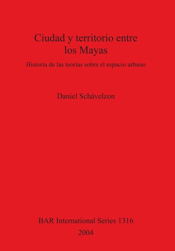 Ciudad y territorio entre los Mayas: Historia de las teorías sobre el espacio urbano