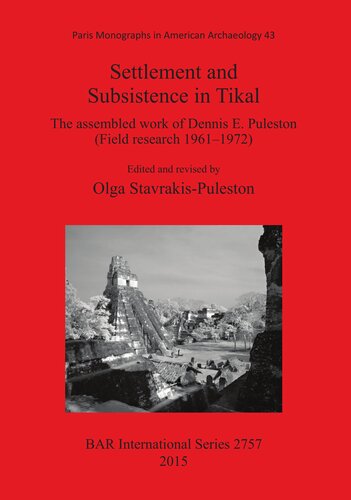 Settlement and Subsistence in Tikal: The assembled work of Dennis E. Puleston (Field research 1961­1972)