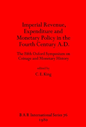 Imperial Revenue, Expenditure and Monetary Policy in the Fourth Century A.D.: The Fifth Oxford Symposium on Coinage and Monetary History