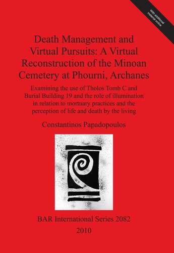 Death Management and Virtual Pursuits: A Virtual Reconstruction of the Minoan Cemetery at Phourni, Archanes: Examining the use of Tholos Tomb C and Burial Building 19 and the role of illumination in relation to mortuary practices and the perception of life and death by the living