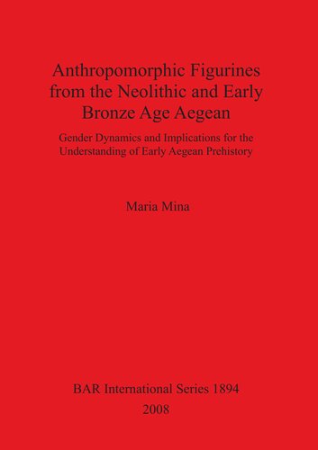 Anthropomorphic Figurines from the Neolithic and Early Bronze Age Aegean: Gender Dynamics and Implications for the Understanding of Early Aegean Prehistory