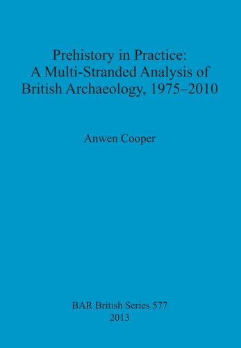 Prehistory in Practice: A Multi-Stranded Analysis of British Archaeology, 1975-2010
