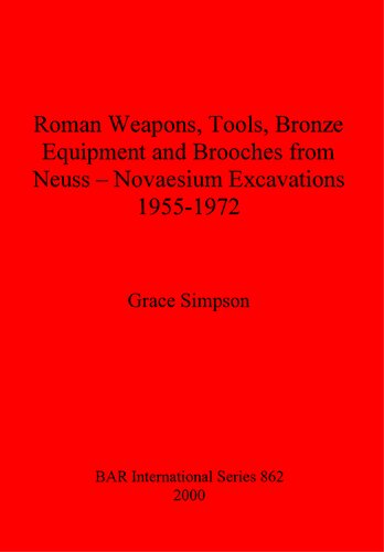 Roman Weapons, Tools, Bronze Equipment and Brooches from Neuss - Novaesium Excavations 1955-1972
