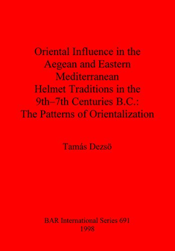 Oriental Influence in the Aegean and Eastern Mediterranean Helmet Traditions in the 9th-7th Centuries B.C.: The Patterns of Orientalization
