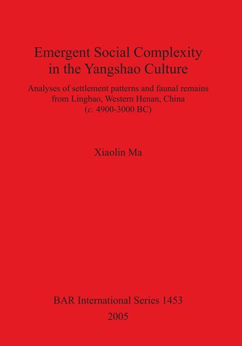 Emergent Social Complexity in the Yangshao Culture: Analyses of settlement patterns and faunal remains from Lingbau Western Henan China (c. 4900-3000 BC)
