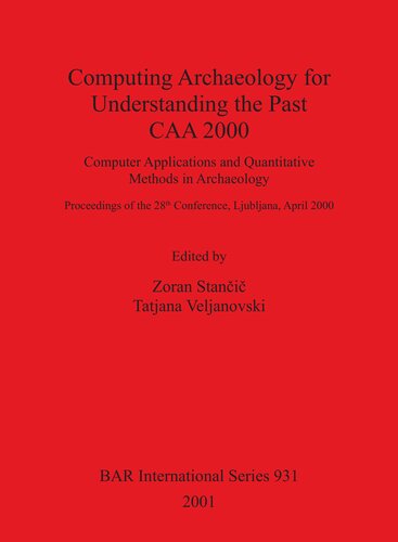 Computing Archaeology for Understanding the Past - CAA 2000: Computer Applications and Quantitative Methods in Archaeology: Proceedings of the 28th Conference, Ljubljana, April 2000