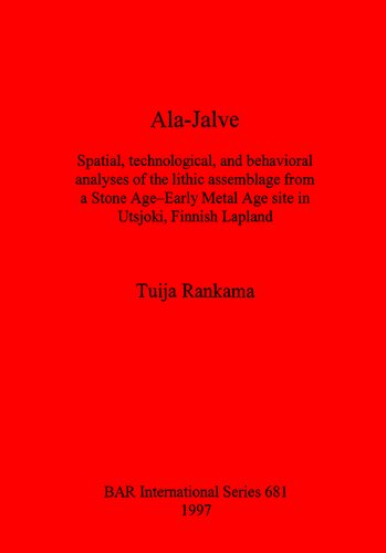 Ala-Jalve: Spatial, technological, and behavioral analyses of the lithic assemblage from a Stone Age-Early Metal Age site in Utsjoki, Finnish Lapland