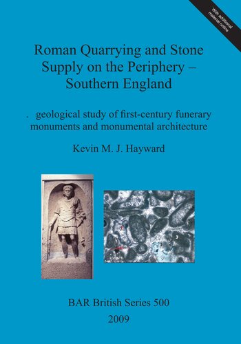Roman Quarrying and Stone Supply on the Periphery - Southern England: A geological study of first-century funerary monuments and monumental architecture