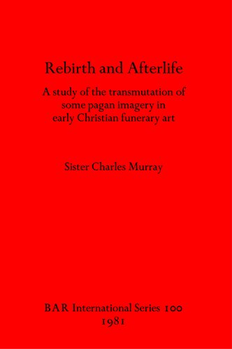 Rebirth and Afterlife: A study of the transmutation of some pagan imagery in early Christian funerary art