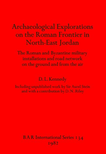 Archaeological Explorations on the Roman Frontier in North-East Jordan: The Roman and Byzantine military installations and road network on the ground and from the air