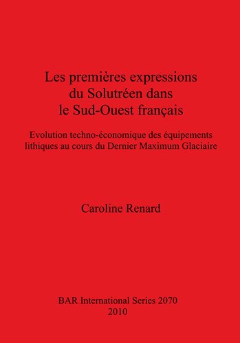Les premières expressions du Solutréen dans le Sud-Ouest français: Evolution techno-économique des équipements lithiques au cours du Dernier Maximum Glaciaire