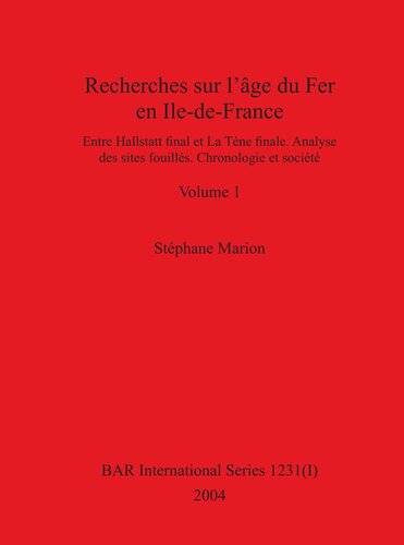 Recherches sur l'âge du Fer en Ile-de-France: Entre Hallstatt final et La Tène finale. Analyse des sites fouillés. Chronologie et société. Volumes I et II