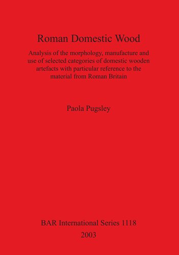 Roman Domestic Wood: Analysis of the morphology, manufacture and use of selected categories of domestic wooden artefacts with particular reference to the material from Roman Britain