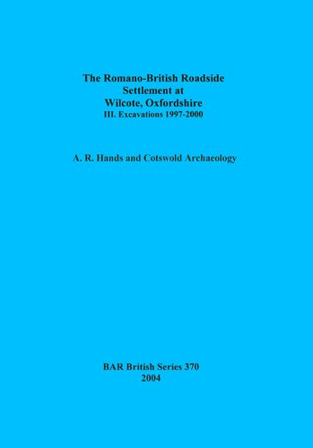 The Romano-British Roadside Settlement at Wilcote, Oxfordshire III.: Excavations 1997-2000