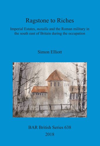 Ragstone to Riches: Imperial Estates, metalla and the Roman military in the south east of Britain during the occupation