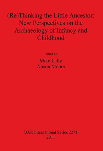 (Re)Thinking the Little Ancestor: New Perspectives on the Archaeology of Infancy and Childhood