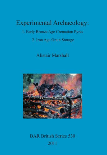 Experimental Archaeology: 1. Early Bronze Age Cremation Pyres; 2. Iron Age Grain Storage