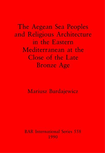 The Aegean Sea Peoples and Religious Architecture in the Eastern Mediterranean at the Close of the Late Bronze Age