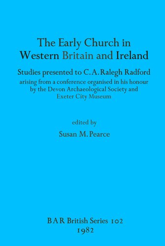 The Early Church in Western Britain and Ireland: Studies presented to C.A. Ralegh Radford arising from a conference organised in his honour by the Devon Archaeological Society and Exeter City Museum
