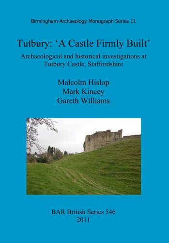 Tutbury: 'A Castle Firmly Built': Archaeological and historical investigations at Tutbury Castle, Staffordshire