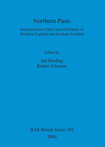 Northern Pasts: Interpretations of the Later Prehistory of Northern England and Southern Scotland
