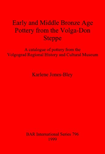 Early and Middle Bronze Age Pottery from the Volga-Don Steppe: A catalogue of pottery from the Volgograd Regional History and Cultural Museum