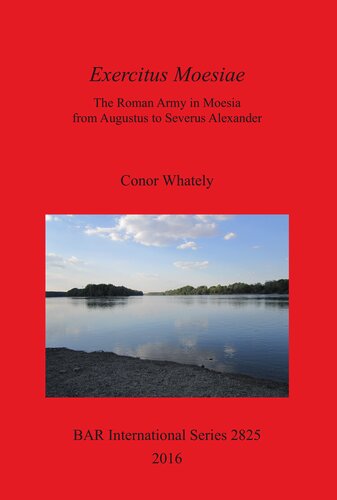 Exercitus Moesiae: The Roman Army in Moesia from Augustus to Severus Alexander