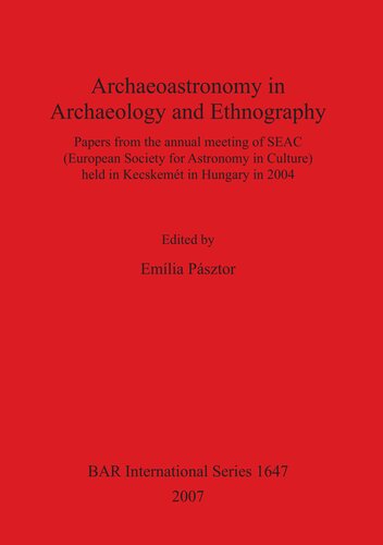 Archaeoastronomy in Archaeology and Ethnography: Papers from the annual meeting of SEAC (European Society for Astronomy in Culture) held in Kecskemét in Hungary in 2004