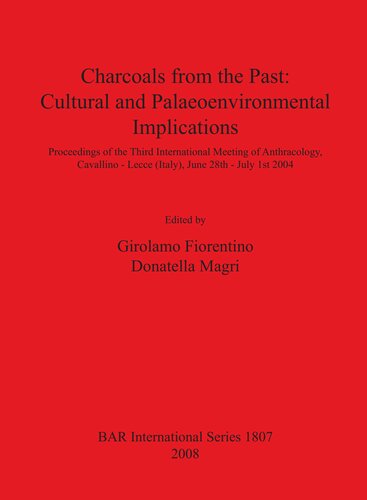 Charcoals From the Past: Cultural and Palaeoenvironmental Implications: Proceedings of the Third International Meeting of Anthracology, Cavallino - Lecce (Italy), June 28th - July 1st 2004