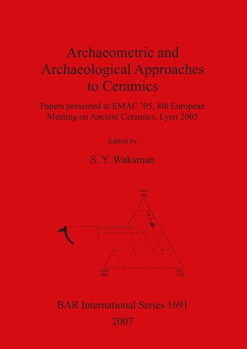 Archaeometric and Archaeological Approaches to Ceramics: Papers presented at EMAC '05, 8th European Meeting on Ancient Ceramics, Lyon 2005