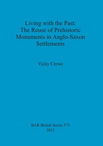 Living with the Past: The Reuse of Prehistoric Monuments in Anglo-Saxon Settlements