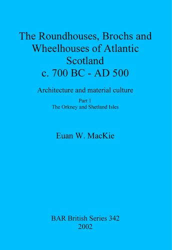 The Roundhouses, Brochs and Wheelhouses of Atlantic Scotland c. 700 BC - AD 500: Architecture and material culture. Part 1: The Orkney and Shetland Isles